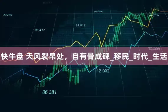 快牛盘 天风裂帛处，自有骨成碑_移民_时代_生活