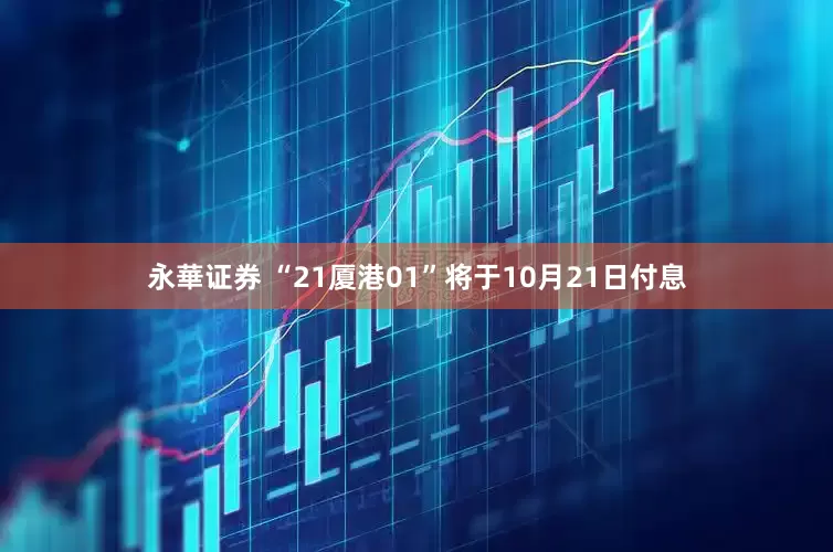 永華证券 “21厦港01”将于10月21日付息